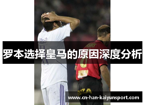 罗本选择皇马的原因深度分析