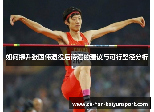 如何提升张国伟退役后待遇的建议与可行路径分析 如何提升张国伟退役后待遇的建议与可行路径分析