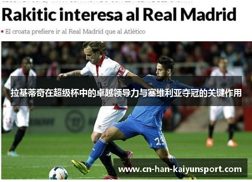 拉基蒂奇在超级杯中的卓越领导力与塞维利亚夺冠的关键作用 拉基蒂奇在超级杯中的卓越领导力与塞维利亚夺冠的关键作用