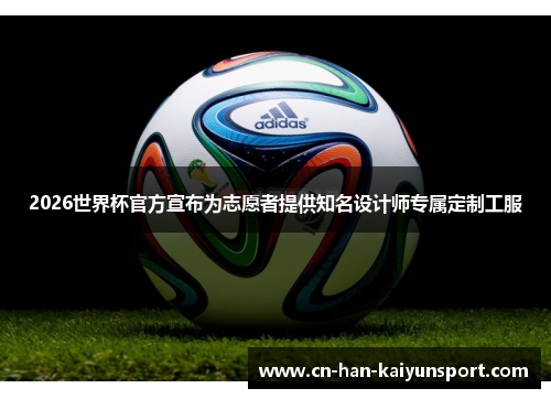 2026世界杯官方宣布为志愿者提供知名设计师专属定制工服 2026世界杯官方宣布为志愿者提供知名设计师专属定制工服