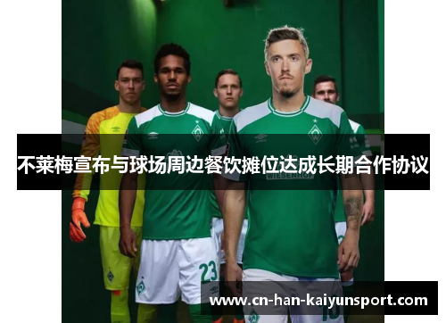 不莱梅宣布与球场周边餐饮摊位达成长期合作协议 不莱梅宣布与球场周边餐饮摊位达成长期合作协议