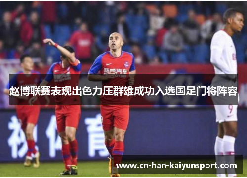 赵博联赛表现出色力压群雄成功入选国足门将阵容 赵博联赛表现出色力压群雄成功入选国足门将阵容